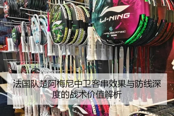 法国队楚阿梅尼中卫客串效果与防线深度的战术价值解析